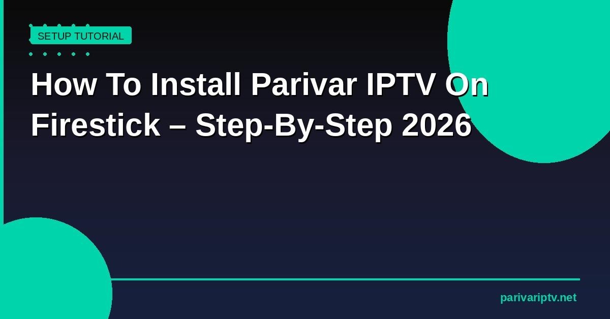 How to Install Parivar IPTV on Firestick – Step-by-Step 2026